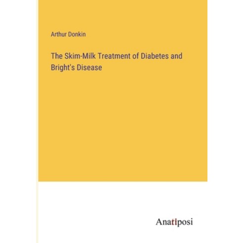 (영문도서) The Skim-Milk Treatment of Diabetes and Bright''s Disease Paperback, Anatiposi Verlag, English, 9783382102708