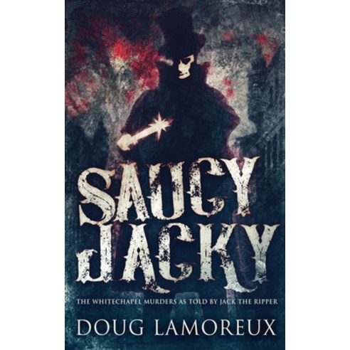 (영문도서) Saucy Jacky: The Whitechapel Murders As Told By Jack The Ripper Hardcover, Next Chapter, English, 9784867458068