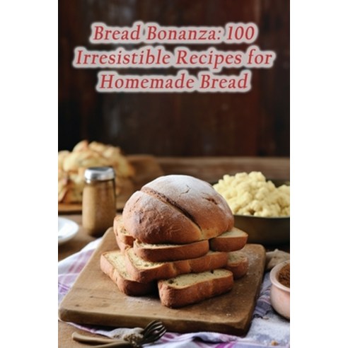 (영문도서) Bread Bonanza: 100 Irresistible Recipes for Homemade Bread Paperback, Independently Published, English, 9798866059881
