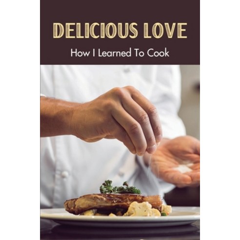 (영문도서) Delicious Love: How I Learned To Cook: Inspiring Books About Food And Cooking Paperback, Independently Published, English, 9798530374524