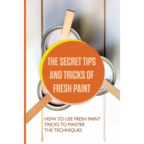 (영문도서) The Secret Tips And Tricks Of Fresh Paint: How To Use Fresh Paint Tricks To Master The Techn... Paperback, Independently Published, English, 9798533032186