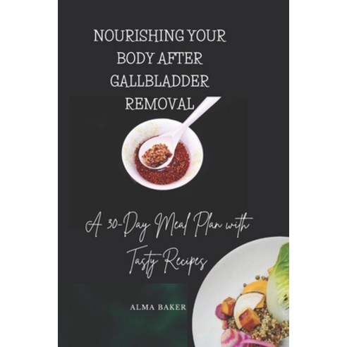 (영문도서) Nourishing Your Body After Gall Bladder Removal: A 30 Day Meal Plan with Tasty Recipes Paperback, Independently Published, English, 9798377445395