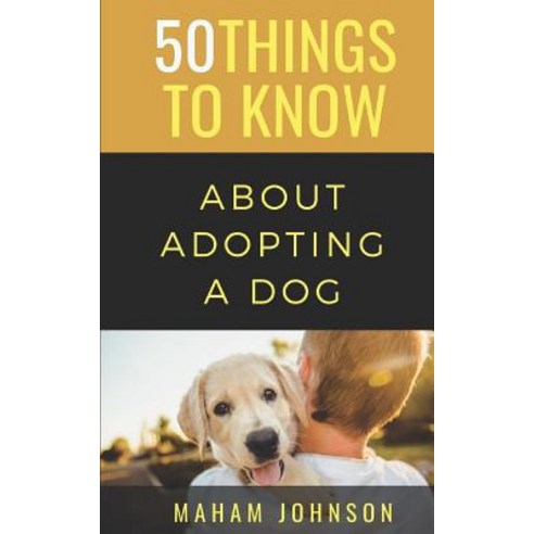 (영문도서) 50 Things to Know About Adopting a Dog: A Guide to Welcoming a Dog Into Your Home Paperback, Independently Published, English, 9781077855854