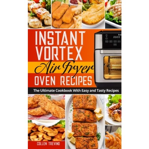 Instant Vortex Air Fryer Oven Recipes: The Ultimate Cookbook With Easy and Tasty Recipes Hardcover, Collen Trevino, English, 9781802359275
