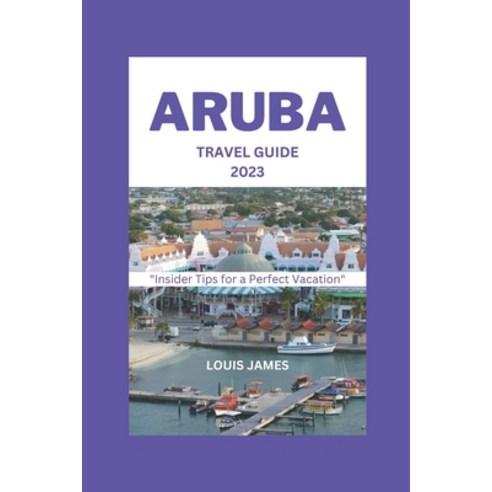 (영문도서) Aruba Travel Guide 2023: "Insider Tips for a Perfect Vacation" Paperback, Independently Published, English, 9798857573914