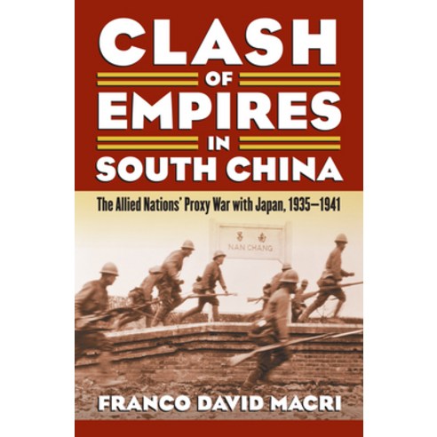 (영문도서) Clash of Empires in South China: The Allied Nations'' Proxy War with Japan 1935-1941 Paperback, University Press of Kansas, English, 9780700621088