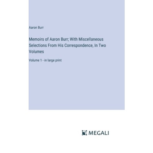 (영문도서) Memoirs of Aaron Burr; With Miscellaneous Selections From His Correspondence In Two Volumes:... Hardcover, Megali Verlag, English, 9783387310436