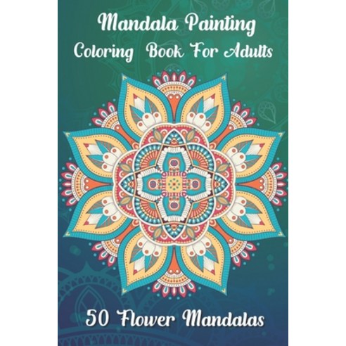 Mandala painting Coloring book for adults 50 Flower Mandalas: Over 50 beautiful mandala motifs to re... Paperback, Independently Published