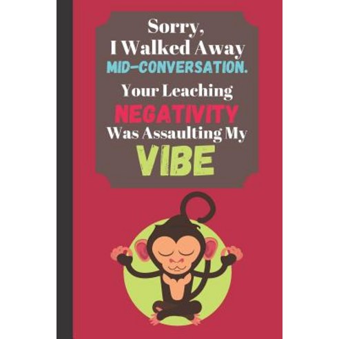 Sorry I Walked Away Mid-Conversation - Your Leaching Negativity Was Assaulting My Vibe: Funny Quote ... Paperback, Independently Published