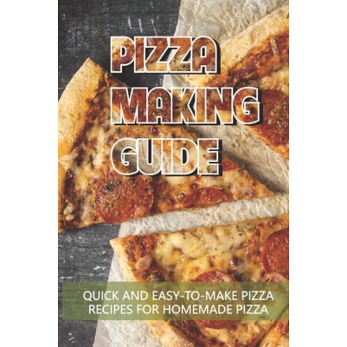 (영문도서) Pizza Making Guide: Quick And Easy-To-Make Pizza Recipes For Homemade Pizza: How Do I Make Ho... Paperback, Independently Published, English, 9798521093472
