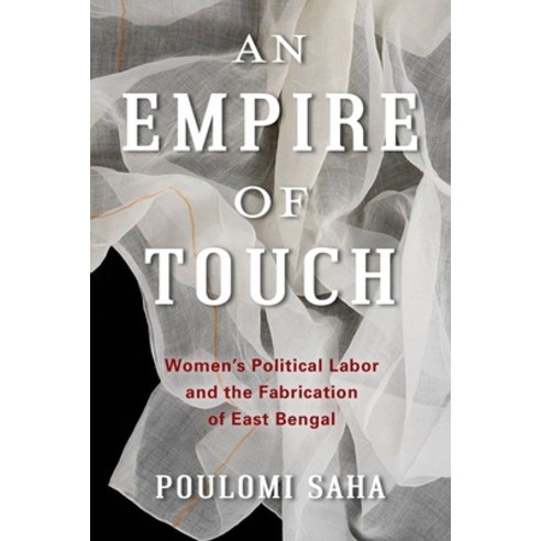 (영문도서) An Empire of Touch: Women''s Political Labor and the Fabrication of East Bengal Hardcover, Columbia University Press, English, 9780231192088
