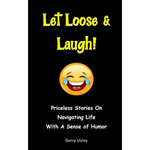 Let Loose & Laugh: Priceless Stories On Navigating Life With A Sense Of Humor Paperback, Independently Published, English, 9798576616145