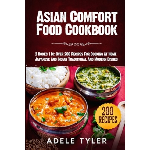 Asian Comfort Food Cookbook: 2 Books 1 In: Over 200 Recipes For Cooking At Home Japanese And Indian ... Paperback, Independently Published, English, 9798565923773