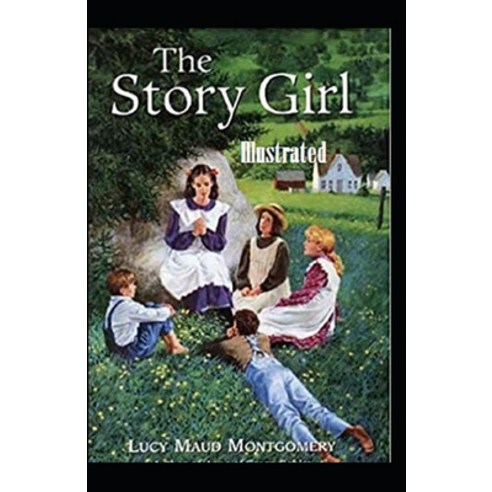 The Story Girl Illustrated Paperback, Independently Published, English, 9798746774118