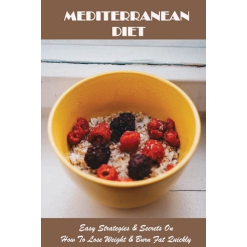 Mediterranean Diet: Easy Strategies & Secrets On How To Lose Weight & Burn Fat Quickly: Mediterranea... Paperback, Independently Published, English, 9798721375422