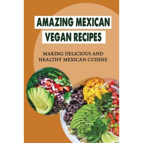 (영문도서) Amazing Mexican Vegan Recipes: Making Delicious And Healthy Mexican Cuisine Paperback, Independently Published, English, 9798423722869