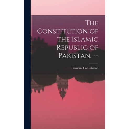 (영문도서) The Constitution of the Islamic Republic of Pakistan. -- Hardcover, Hassell Street Press, English, 9781014027122