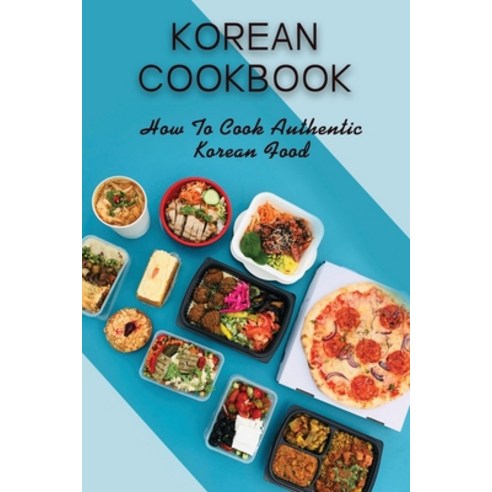 (영문도서) Korean Cookbook: How To Cook Authentic Korean Food: Master In Cooking Korean Dishes Paperback, Independently Published, English, 9798462374692