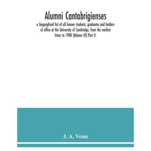 Alumni cantabrigienses; a biographical list of all known students graduates and holders of office a... Paperback, Alpha Edition