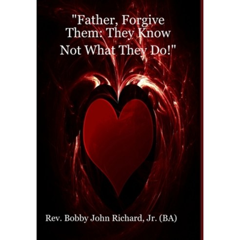 (영문도서) Father Forgive Them: They Know Not What They Do! Hardcover, Lulu.com, English, 9781365803352