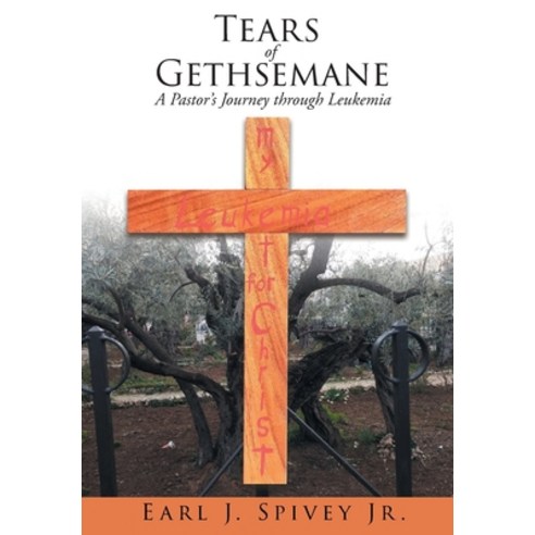 Tears of Gethsemane: A Pastor''s Journey through Leukemia Hardcover, Christian Faith Publishing,..., English, 9781098008864
