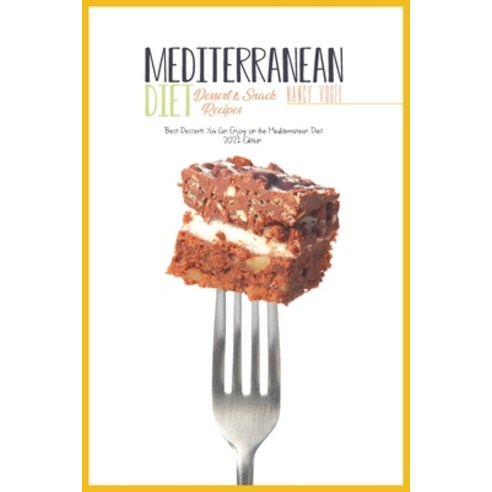 Mediterranean Diet Dessert and Snack Recipes: Best Desserts You Can Enjoy on the Mediterranean Diet ... Paperback, Nancy Vogel, English, 9781802550351