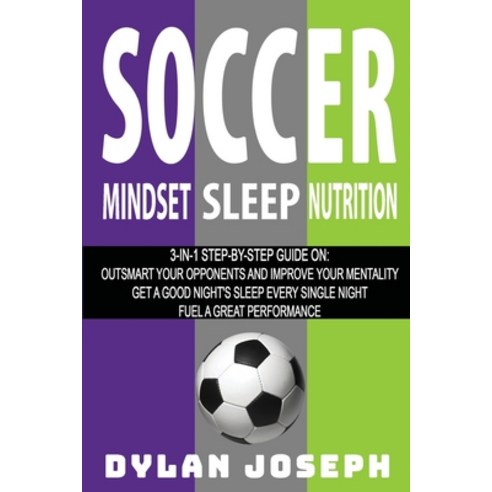 Soccer: A Step-by-Step Guide on How to Outsmart Your Opponents and Improve Your Mentality How to Ge... Paperback, Understand, LLC, English, 9781949511314