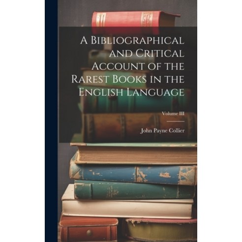 (영문도서) A Bibliographical and Critical Account of the Rarest Books in the English Language; Volume III Hardcover, Legare Street Press, 9781020833601