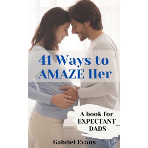 (영문도서) 41 Ways to AMAZE Her: A book for Expectant Dads Paperback, ISBN Canada, English, 9781777685829