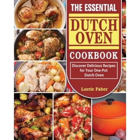 The Essential Dutch Oven Cookbook: Discover Delicious Recipes for Your One-Pot Dutch Oven Paperback, Lorrie Faber, English, 9781802440447