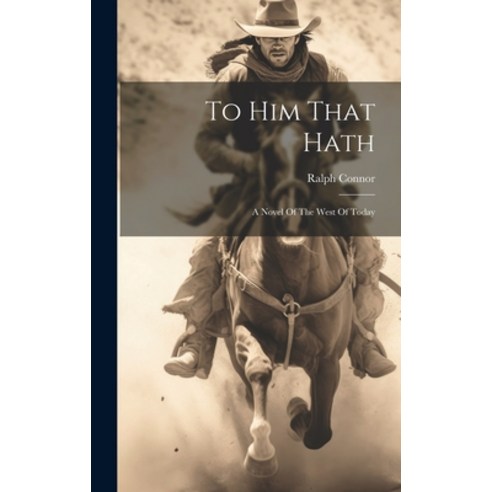 (영문도서) To Him That Hath: A Novel Of The West Of Today Hardcover, Legare Street Press, English, 9781019741214