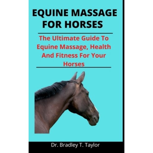 Equine Massage For Horses: The Ultimate Guide To Equine Massage Health And Fitness For Your Horses Paperback, Independently Published, English, 9798733627625