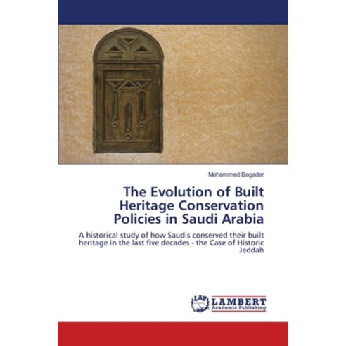 The Evolution of Built Heritage Conservation Policies in Saudi Arabia Paperback, LAP Lambert Academic Publishing