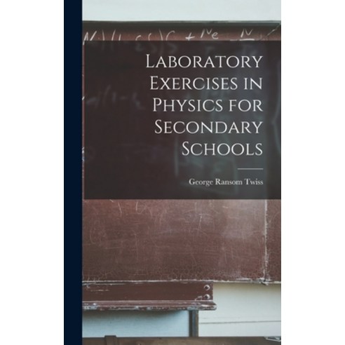 (영문도서) Laboratory Exercises in Physics for Secondary Schools Hardcover, Legare Street Press, English, 9781018887807