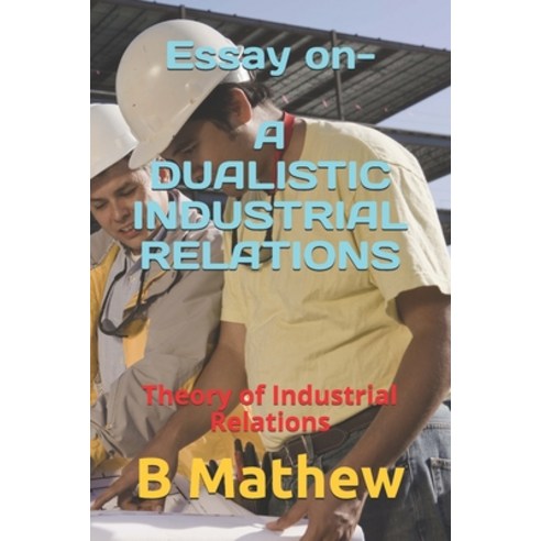 (영문도서) Essay on- A DUALISTIC INDUSTRIAL RELATIONS: Theory of Industrial Relations Paperback, Independently Published, English, 9781656376305