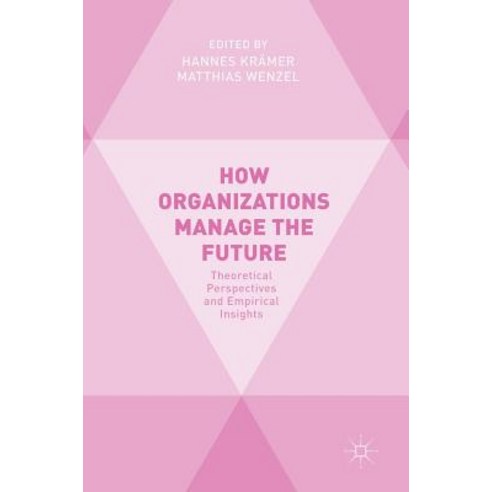 (영문도서) How Organizations Manage the Future: Theoretical Perspectives and Empirical Insights Hardcover, Palgrave MacMillan, English, 9783319745053