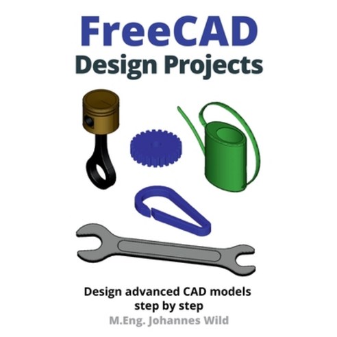 (영문도서) FreeCAD Design Projects: Design advanced CAD models step by step Paperback, 3dtech, English, 9783987421020