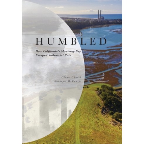 Humbled: How California''s Monterey Bay Escaped Industrial Ruin Hardcover, Vista Verde Publishing