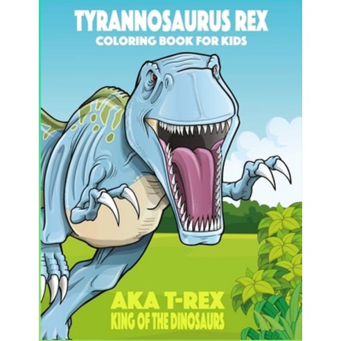 Tyrannosaurus rex aka T-Rex King of the Dinosaurs Coloring Book for Kids Paperback, Independently Published