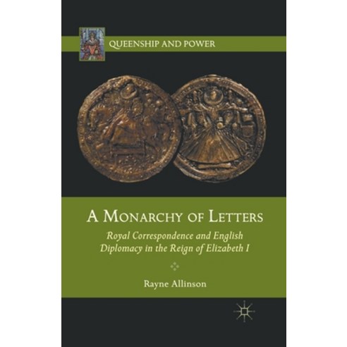 A Monarchy of Letters: Royal Correspondence and English Diplomacy in the Reign of Elizabeth I Paperback, Palgrave MacMillan, 9781349435609