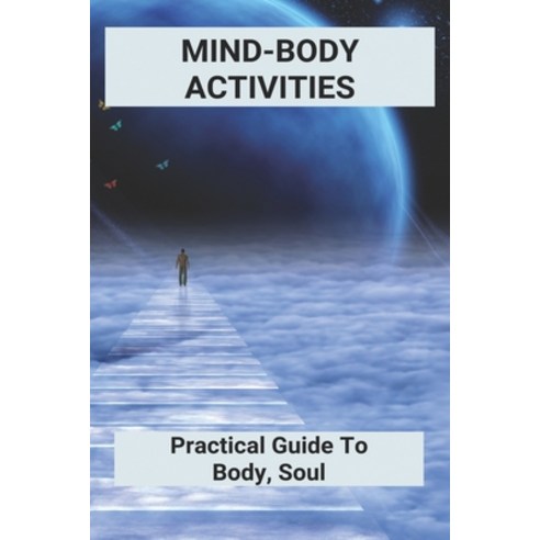 Mind-Body Activities: Practical Guide To Body Soul: How To Be Healthy In Mind & Bodyand Spirit Paperback, Amazon Digital Services LLC..., English, 9798737233563