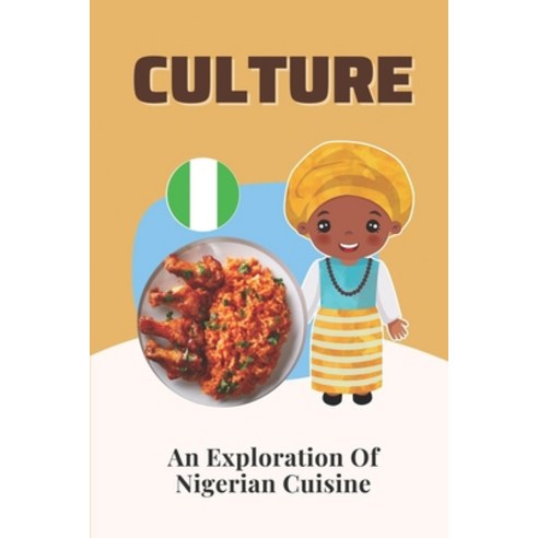 (영문도서) Culture: An Exploration Of Nigerian Cuisine: Nigerian Recipes Vegetarian Paperback, Independently Published, English, 9798463486097