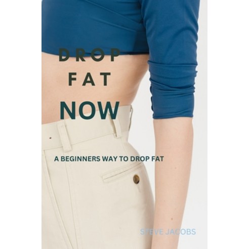 (영문도서) Drop the Fat: A Beginners Way to Drop Fat Paperback, Independently Published, English, 9798390834848