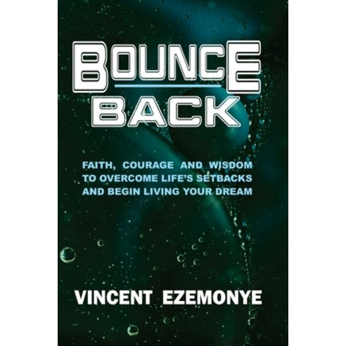 Bounce Back: ( Faith courage and wisdom to overcome life''s setbacks and begin living your dream) Paperback, Independently Published