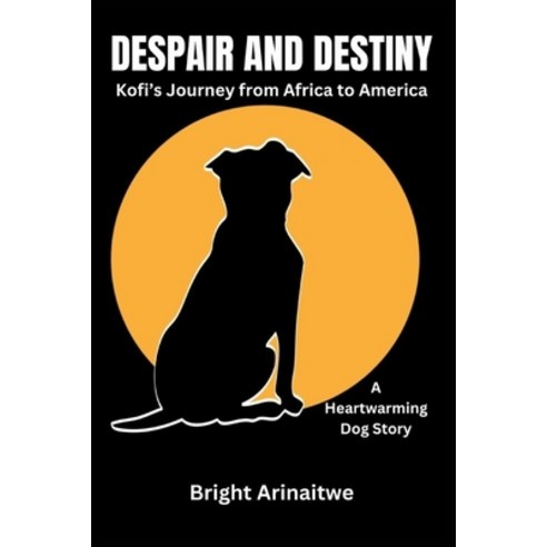 (영문도서) Despair and Destiny: Kofi''s Journey from Africa to America (A Heartwarming Dog Story) Paperback, Independently Published, English, 9798880116706