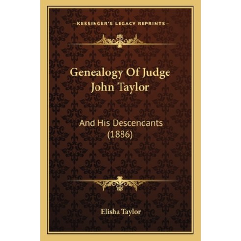 Genealogy Of Judge John Taylor: And His Descendants (1886) Paperback, Kessinger Publishing
