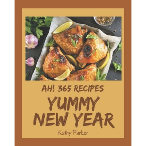 Ah! 365 Yummy New Year Recipes: Cook it Yourself with Yummy New Year Cookbook! Paperback, Independently Published