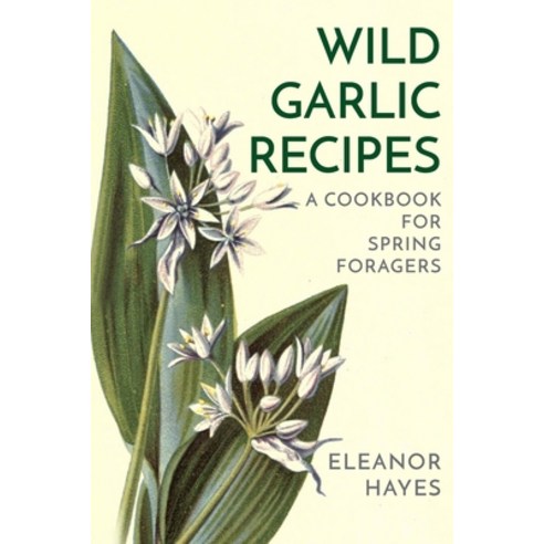 (영문도서) Wild Garlic Recipes: A Cookbook for Spring Foragers Paperback, Independently Published, English, 9798622177118