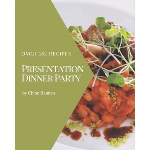 OMG! 365 Presentation Dinner Party Recipes: Discover Presentation Dinner Party Cookbook NOW! Paperback, Independently Published
