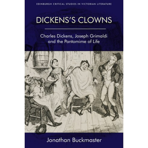 Dickens''s Clowns: Charles Dickens Joseph Grimaldi and the Pantomime of Life Hardcover, Edinburgh University Press